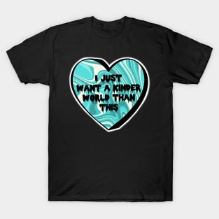 I Just Want A Kinder World Than This Teal Swirl Candy Heart T-Shirt